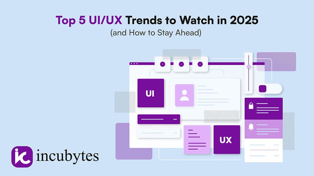 Top 5 UI/UX Trends to Watch in 2025 (and How to Stay Ahead)